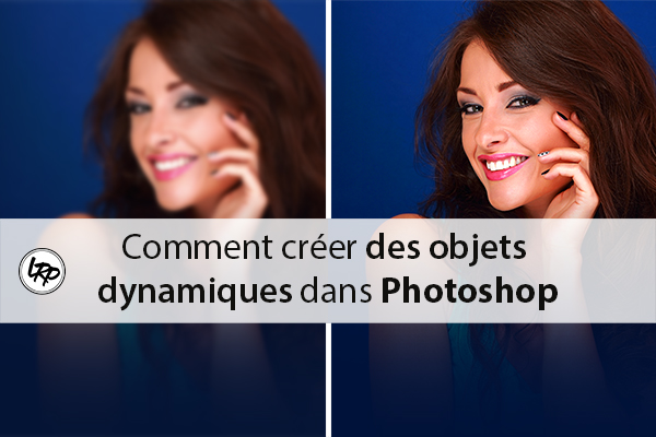 Comment Screener Sans Que La Personne Voit Comment créer des objets dynamiques dans Photoshop | La Retouche photo